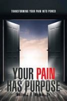 Your Pain Has Purpose: Transforming Your Pain into Power 1532028873 Book Cover