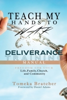 Teach My Hands to War: Deliverance Training Manual: Freedom For You Life, Family, Church, and Community 1387536311 Book Cover