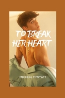 To Break Her Heart (Book 1) B0CP75J4BH Book Cover