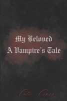 My Beloved - A Vampire's Tale: A Dark Romance Filled With Adventure That Will Take You On A Journey To World's Unknown B0H18SPKKD Book Cover