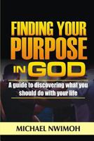 Finding Your Purpose In God: A Guide To Discovering What You Should Do With Your Life 1792101791 Book Cover