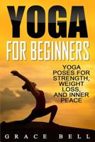 Yoga For Beginners: Yoga Poses for Strength, Weight Loss, and Inner Peace 1546833935 Book Cover