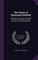 The Claims of Episcopacy Refuted: In a Review of the Essays of the Right Reverend Bishop Hobart, and Other Advocates of Diocesan Episcopacy 0548700559 Book Cover