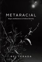 Metaracial: Hegel, Antiblackness, and Political Identity 0226823695 Book Cover