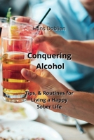 Conquering Alcohol: Tips, & Routines for Living a Happy Sober Life B0CLSCCQ6L Book Cover