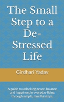 The Small Step to a De-Stressed Life: A guide to unlocking peace, balance and happiness in everyday living through simple, mindful steps. B0FLFBCVVG Book Cover