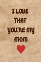 I Love That You're My Mom: Small Wide Rule Lined Notebook Gift for Mothers with Inspirational Mom Quote 1698503539 Book Cover