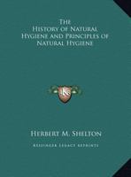 History of Natural Hygiene and Principles of Natural Hygiene 1162566558 Book Cover