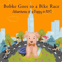 Bobke Goes to a Bike Race: Adventures of a Puppy in NYC 1096959356 Book Cover
