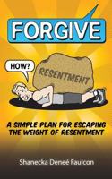 Forgive... How?: A Simple Plan for Escaping the Weight of Resentment 1503184765 Book Cover