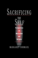 Sacrificing the Self: Perspectives in Martyrdom and Religion (Aar the Religions (Unnumbered).) 0195150007 Book Cover