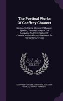 The Poetical Works of Geoffrey Chaucer: Nicolas, Sir Harris, Memoir of Chaucer. Tyrwhitt, Thomas Essay on the Language and Versification of Chaucer. an Introductory Discourse to the Canterbury Tales 1346588546 Book Cover