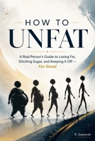 How to UNFAT: Stop dieting. Stop feeling guilty. Start becoming the person you want to be. B0HB585Y5Y Book Cover