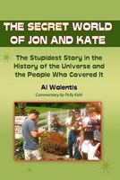 The Secret World of Jon and Kate: The Stupidest Story in the History of the Universe and the People Who Covered It 1453659560 Book Cover