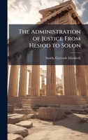The Administration of Justice From Hesiod to Solon B0FHBXF557 Book Cover