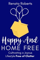Happy and Home Free: Cultivating a Joyous Lifestyle, Free of Clutter (Declutter Me) 0796128685 Book Cover
