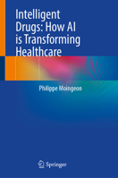 Intelligent Drugs: How AI Is Transforming Healthcare 3031916670 Book Cover