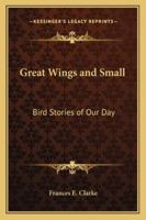 Great Wings and Small: Bird Stories of Our Day 1162803991 Book Cover