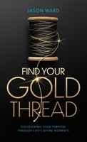 Find Your Gold Thread: Discovering Your Purpose Through Life's Divine Moments B0GRWPQ4JQ Book Cover