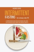 Intermittent Fasting for Women Over 50: A Comprehensive Guide for Healthy Weight Loss. Reset Your Metabolism, Boost Energy and Promote Longevity 1802677992 Book Cover