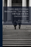 Laws and Customs Regulating the Use of the Flag of the United States... 1279239468 Book Cover