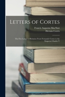 Letters of Cortes: The Five Letters of Relation From Fernando Cortes to the Emperor Charles V 1015971776 Book Cover