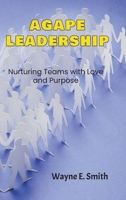 Agape Leadership: Nurturing Teams with Love and Purpose 1965937004 Book Cover