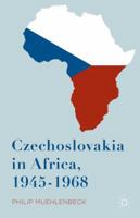 Czechoslovakia in Africa, 1945-1968 1137561440 Book Cover