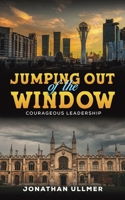 Jumping Out of the Window: Courageous Leadership 1035856417 Book Cover