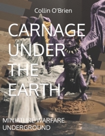 Carnage Under the Earth: Miniature Warfare Underground B0BW2Y4BR5 Book Cover