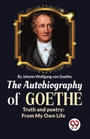 The Autobiography of Goethe Truth and Poetry: From My Own Life 9358019484 Book Cover