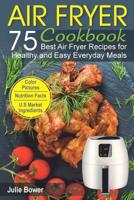 Air Fryer Cookbook: The Best 75 Quick and Easy Recipes for Every Day Cooking 1072842041 Book Cover
