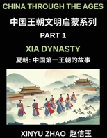 China Through the Ages (Part 1)- Xia Dynasty, The First Kings of China, A Beginner's Guide to Learn Ancient China's History with Simple Mandarin, Stories, and Cultural Foundations B0GYS944QW Book Cover