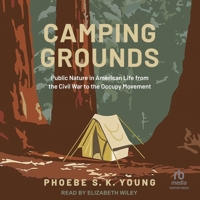 Camping Grounds: Public Nature in American Life from the Civil War to the Occupy Movement B0C3GJL7ZJ Book Cover