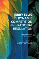 Jerry Ellig on Dynamic Competition and Rational Regulation: Selected Articles and Commentary 1942951663 Book Cover