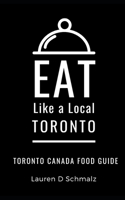 Eat Like a Local- Toronto: Toronto Canada Food Guide B096TN9PMT Book Cover