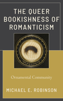 The Queer Bookishness of Romanticism: Ornamental Community 1793607958 Book Cover