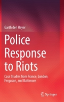 Police Response to Riots: Case Studies from France, London, Ferguson, and Baltimore 3030318095 Book Cover