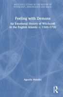 Feeling with Demons: An Emotional History of Witchcraft in the English Atlantic c. 1560–1730 (Routledge Studies in the History of Witchcraft, Demonology and Magic) 1041254814 Book Cover