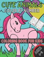 Cute Animals Color By Number Coloring Book for Kids Ages 4-8: A Fun Coloring Book with Cute Animals for Kids Ages 4-8 B08VYLP49D Book Cover
