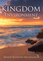Kingdom Environment: When God's will in heaven is accomplished in the earth. 1662884613 Book Cover