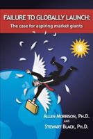 Failure to Globally Launch: The Case for Aspiring Market Giants 0615941737 Book Cover