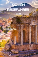 SIZILIEN REISEFÜHRER 2024: Ein umfassender Reiseführer zu Siziliens verborgenen Schätzen, Sehenswürdigkeiten, Essen & Wein, den besten Stränden und praktischen Tipps (German Edition) B0CQMLHJTM Book Cover