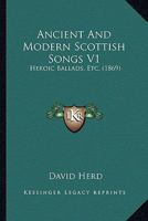 Ancient and Modern Scottish Songs, Heroic Ballads, Etc. 1436777070 Book Cover
