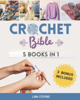 CROCHET BIBLE - 5 BOOKS IN 1: The Complete Guide to Master The Art of Crocheting With Step-By-Step Projects for Beginners, Intermediate and Advanced Including Amigurumi Patterns B0CN859X21 Book Cover