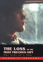 The Loss of the Most Precious Gift: The Life of a Son 0595426530 Book Cover