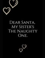 Dear Santa, My Sister's: Notebook Perfect for Gifts. Merry & Bright-Festive As Fuck secret santa Ralph olivia Bitch Jingle Balls Unicorn Valaries White Christmas Family Gifts For Mom Sis Women Girlfri 1696413311 Book Cover