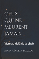 Ceux qui ne meurent jamais: Vivre au-delà de la chair (French Edition) B0FLC799CL Book Cover