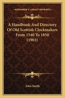 A Handbook And Directory Of Old Scottish Clockmakers From 1540 To 1850 116643852X Book Cover