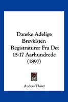 Danske Adelige Brevkister: Registraturer Fra Det 15-17 Aarhundrede (1897) 1160353352 Book Cover